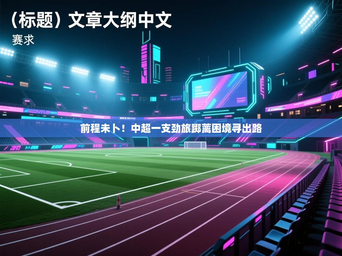 前程未卜！中超一支劲旅踯蓠困境寻出路  第1张