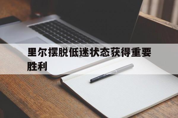 里尔摆脱低迷状态获得重要胜利的简单介绍